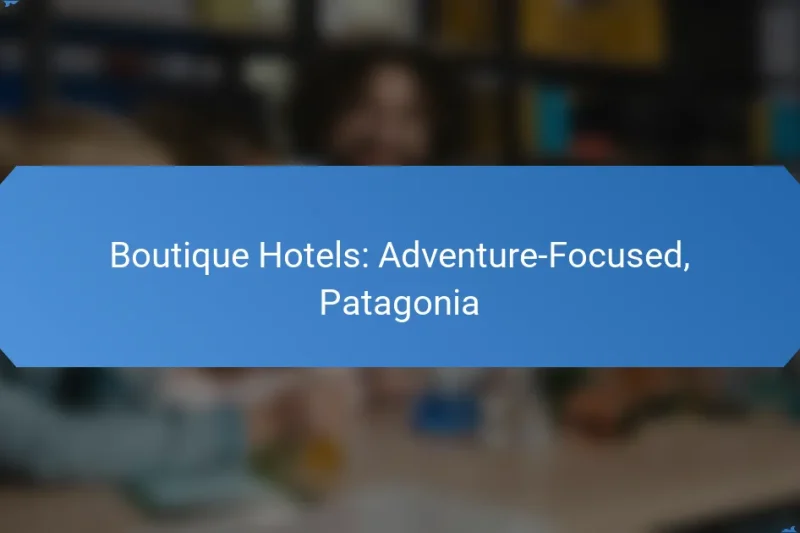 Boutique Hotels: Adventure-Focused, Patagonia