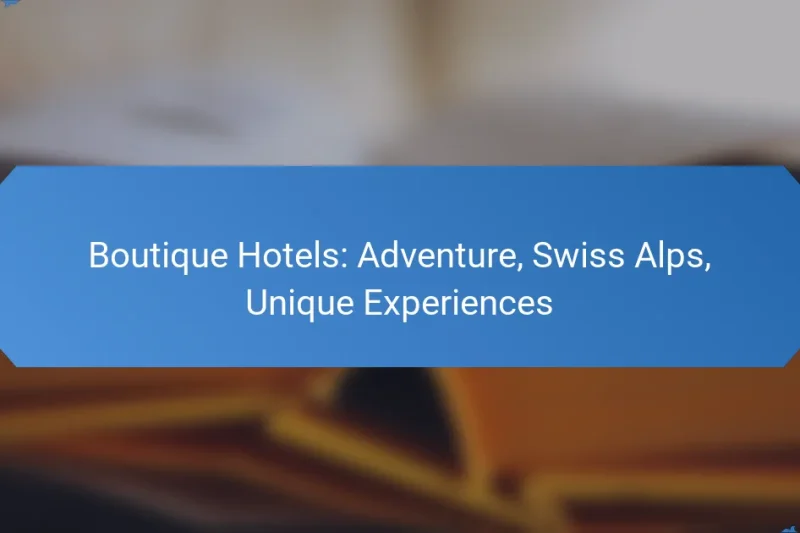 Boutique Hotels: Adventure, Swiss Alps, Unique Experiences