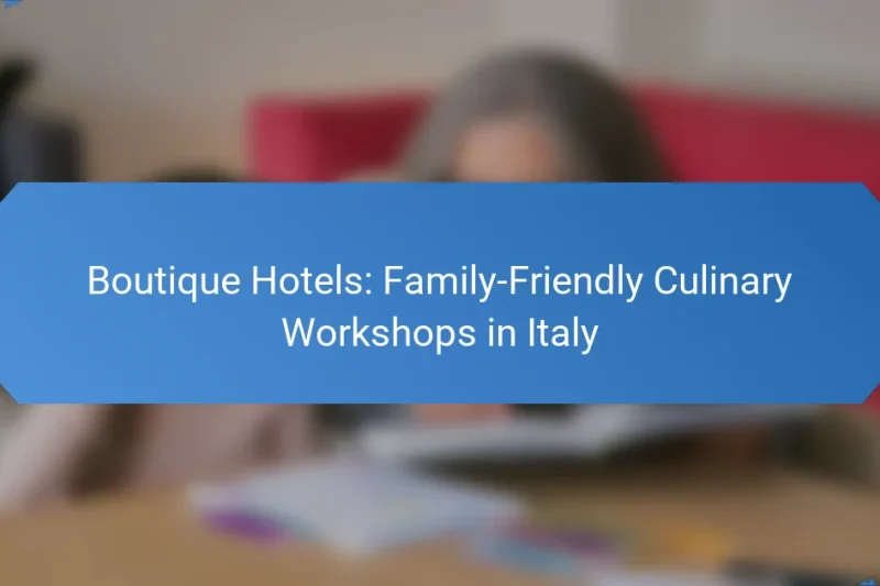 Boutique Hotels: Family-Friendly Culinary Workshops in Italy