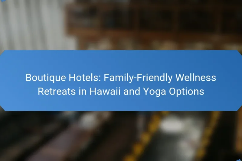 Boutique Hotels: Family-Friendly Wellness Retreats in Hawaii and Yoga Options