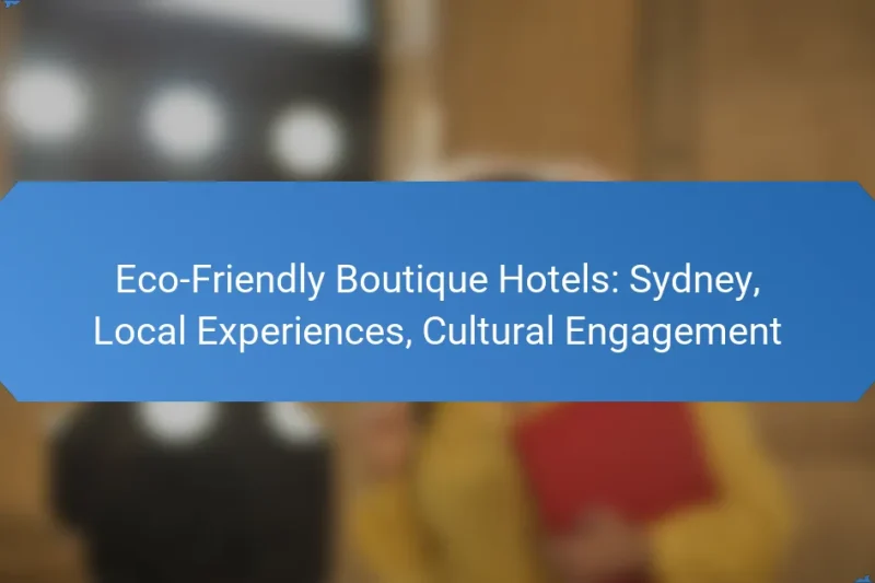 Eco-Friendly Boutique Hotels: Sydney, Local Experiences, Cultural Engagement