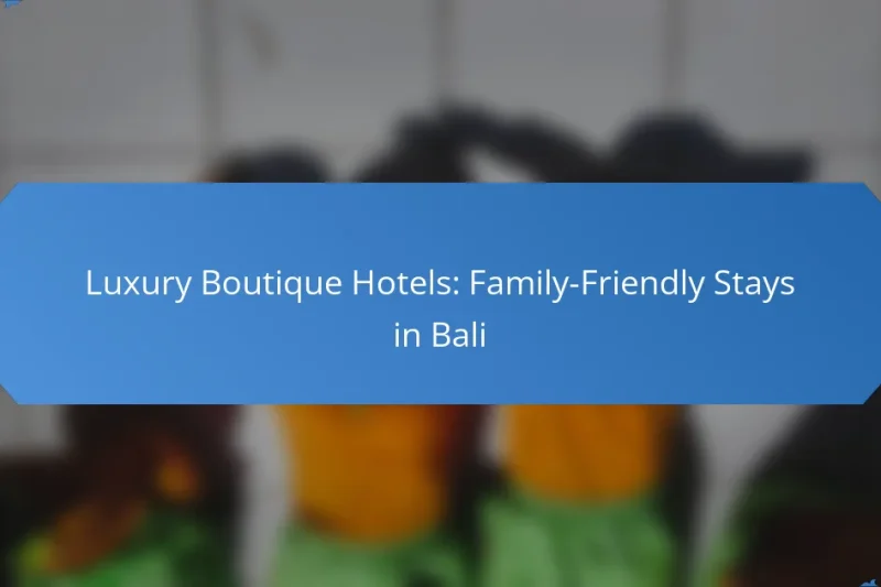 Luxury Boutique Hotels: Family-Friendly Stays in Bali