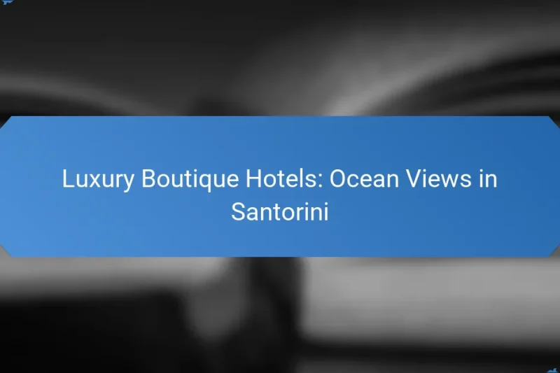Luxury Boutique Hotels: Ocean Views in Santorini