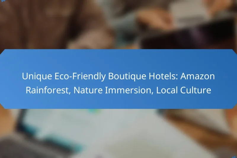 Unique Eco-Friendly Boutique Hotels: Amazon Rainforest, Nature Immersion, Local Culture
