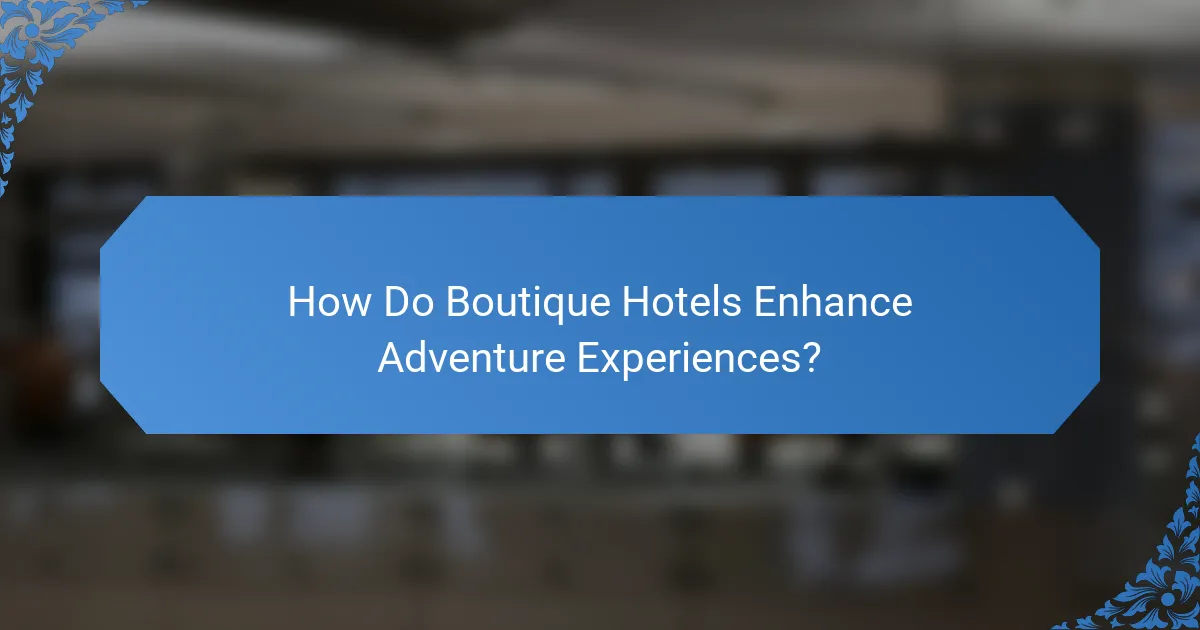 How Do Boutique Hotels Enhance Adventure Experiences?