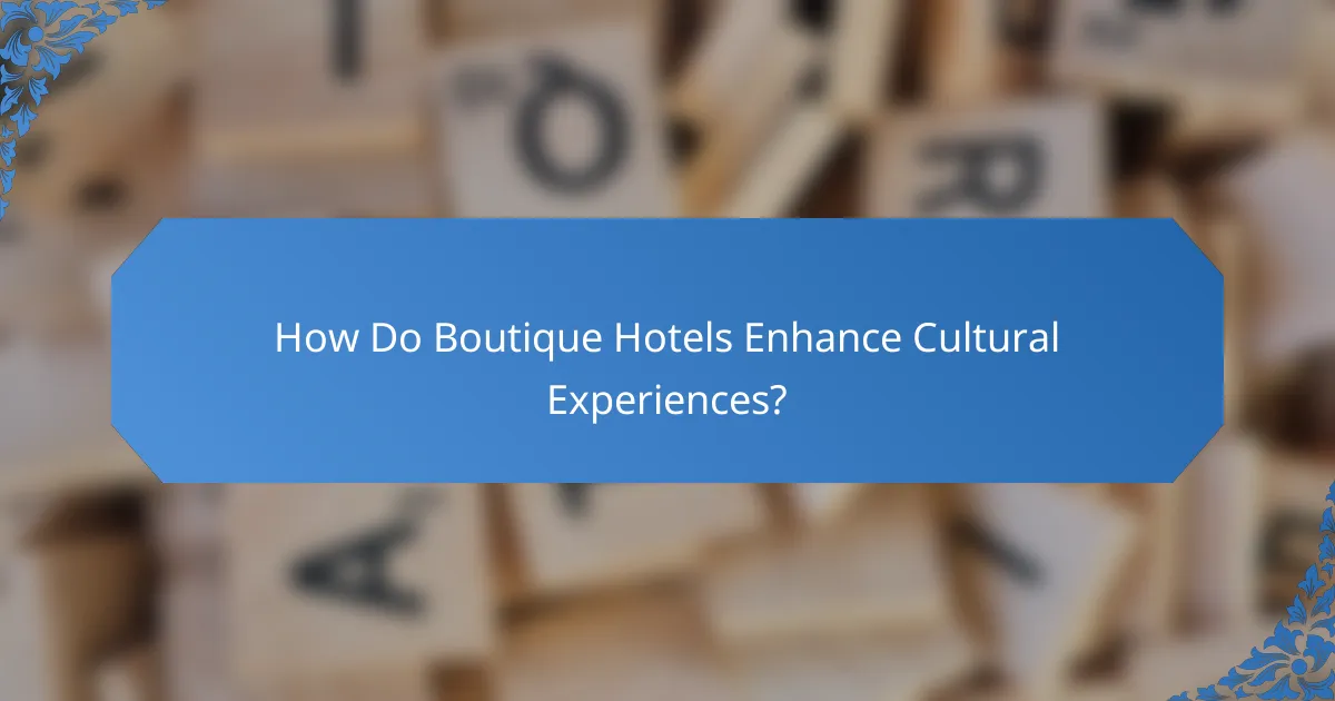 How Do Boutique Hotels Enhance Cultural Experiences?