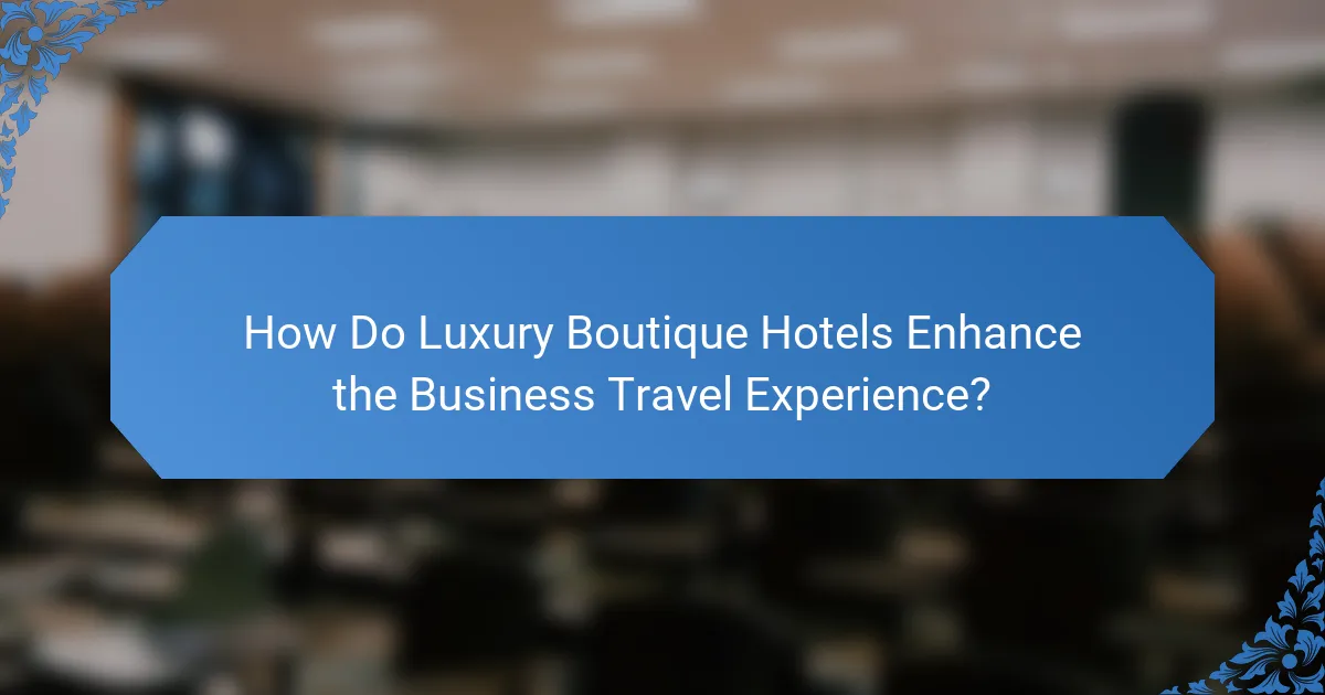 How Do Luxury Boutique Hotels Enhance the Business Travel Experience?
