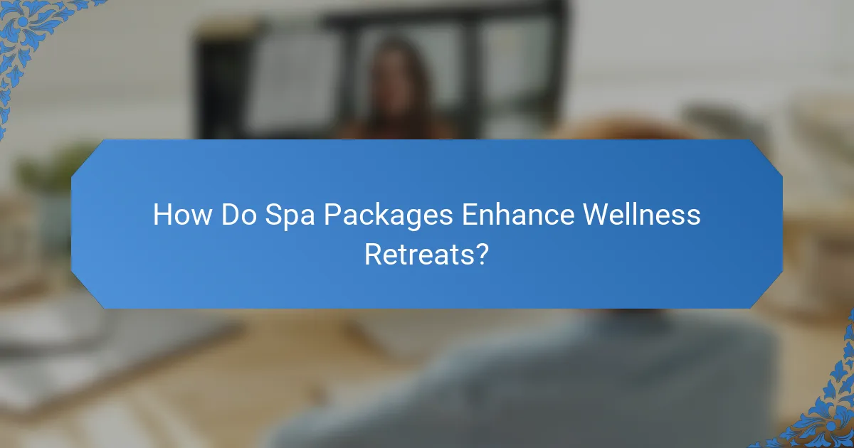 How Do Spa Packages Enhance Wellness Retreats?