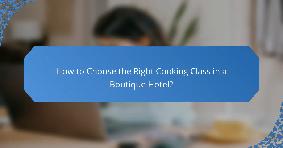 How to Choose the Right Cooking Class in a Boutique Hotel?
