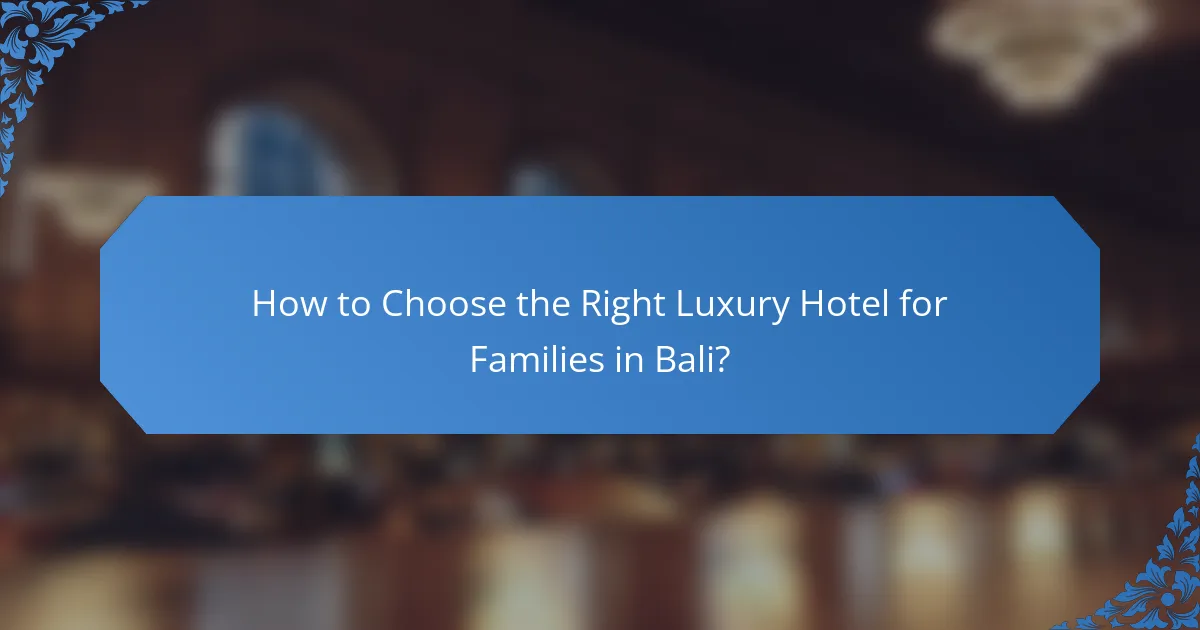 How to Choose the Right Luxury Hotel for Families in Bali?