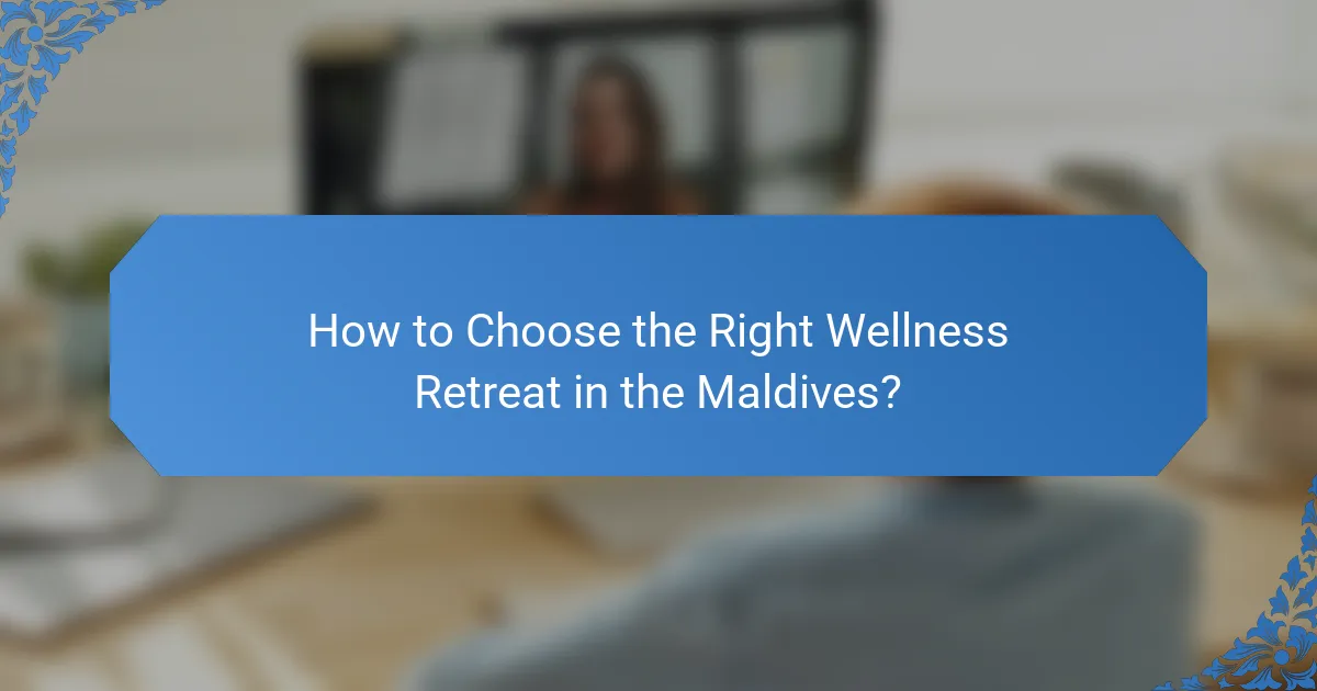 How to Choose the Right Wellness Retreat in the Maldives?