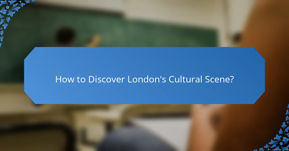 How to Discover London's Cultural Scene?