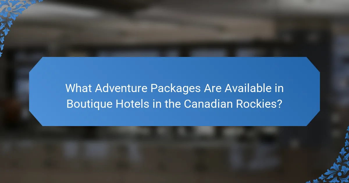 What Adventure Packages Are Available in Boutique Hotels in the Canadian Rockies?