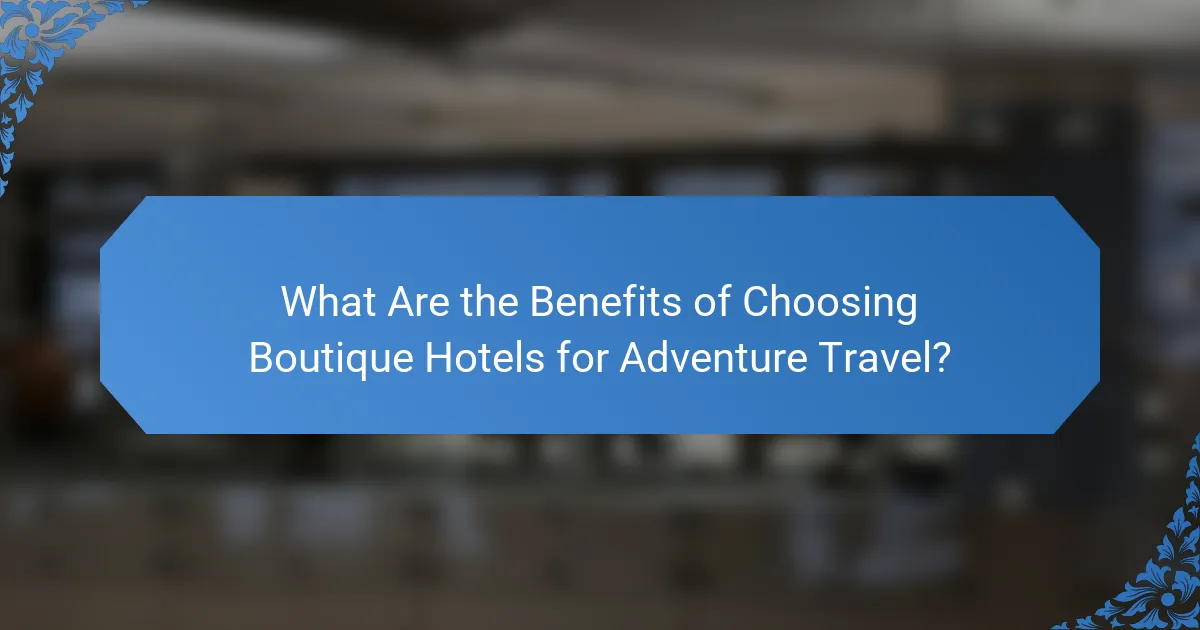 What Are the Benefits of Choosing Boutique Hotels for Adventure Travel?