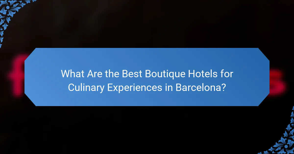 What Are the Best Boutique Hotels for Culinary Experiences in Barcelona?