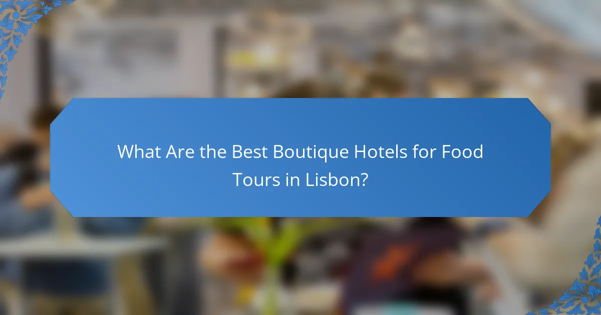 What Are the Best Boutique Hotels for Food Tours in Lisbon?