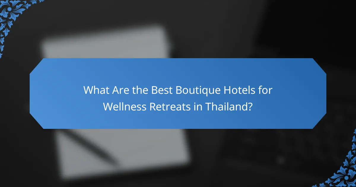 What Are the Best Boutique Hotels for Wellness Retreats in Thailand?