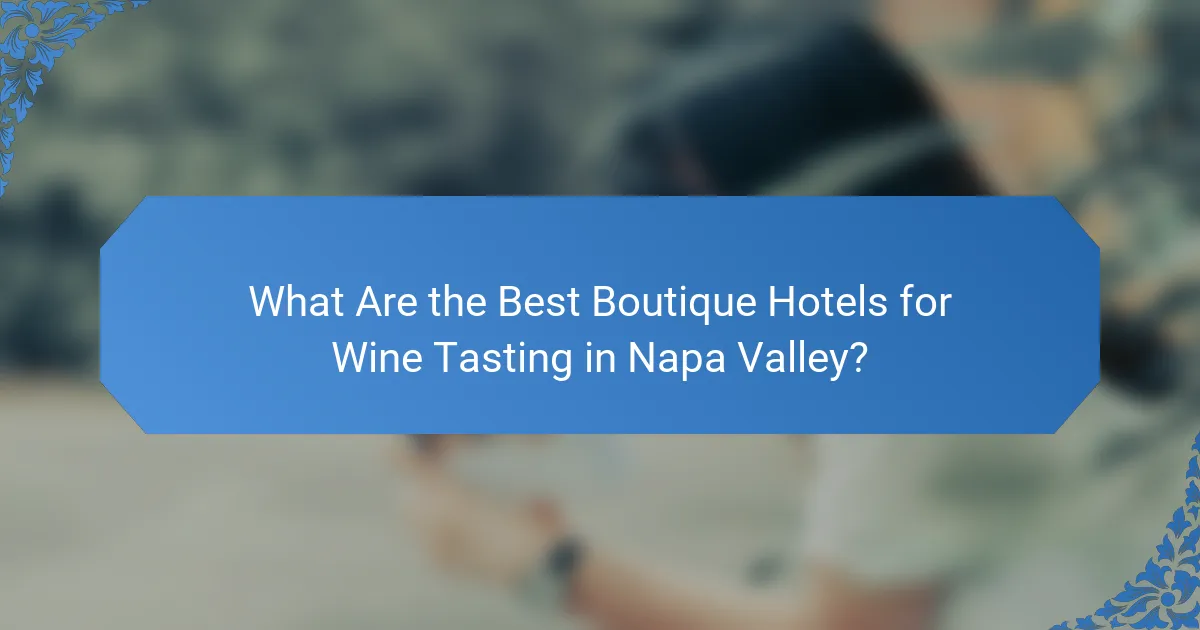 What Are the Best Boutique Hotels for Wine Tasting in Napa Valley?