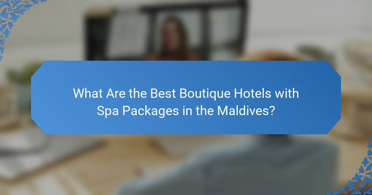 What Are the Best Boutique Hotels with Spa Packages in the Maldives?