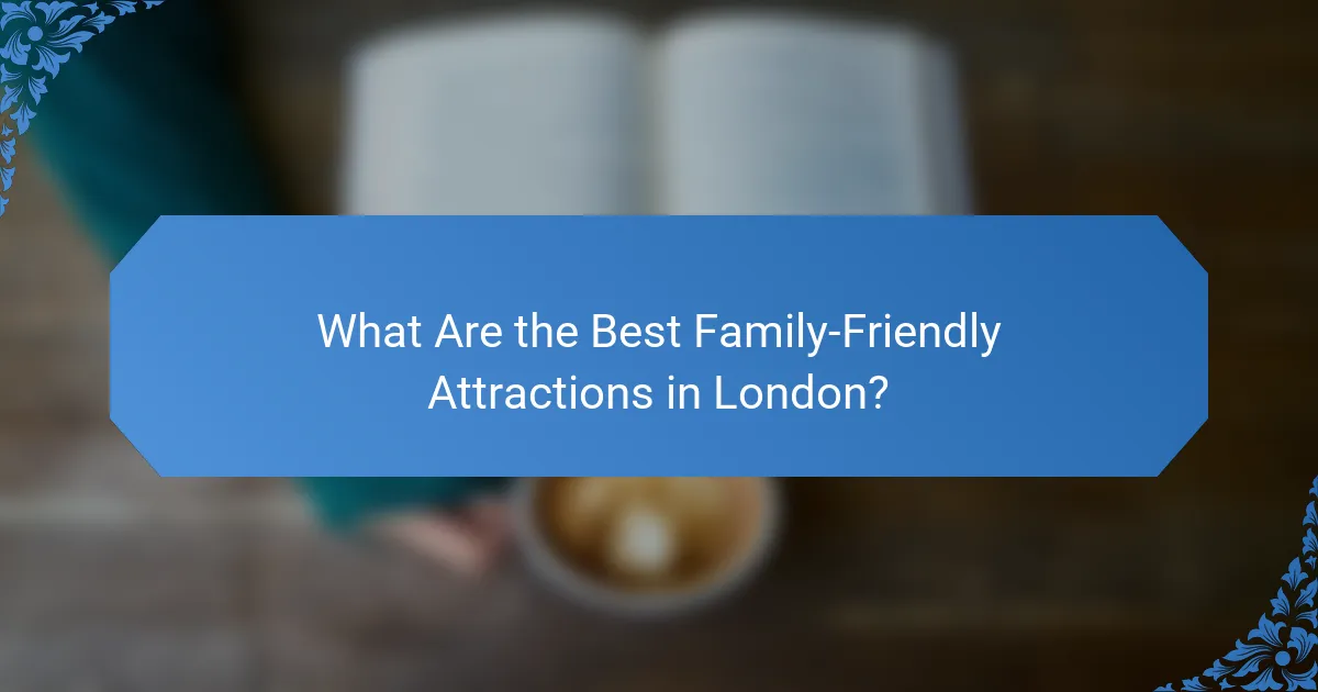 What Are the Best Family-Friendly Attractions in London?