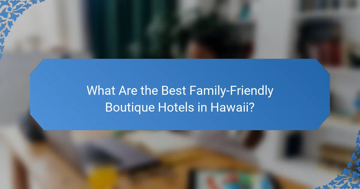 What Are the Best Family-Friendly Boutique Hotels in Hawaii?