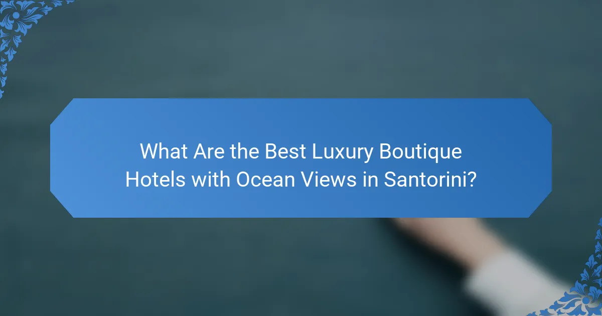 What Are the Best Luxury Boutique Hotels with Ocean Views in Santorini?