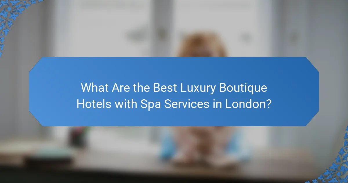 What Are the Best Luxury Boutique Hotels with Spa Services in London?
