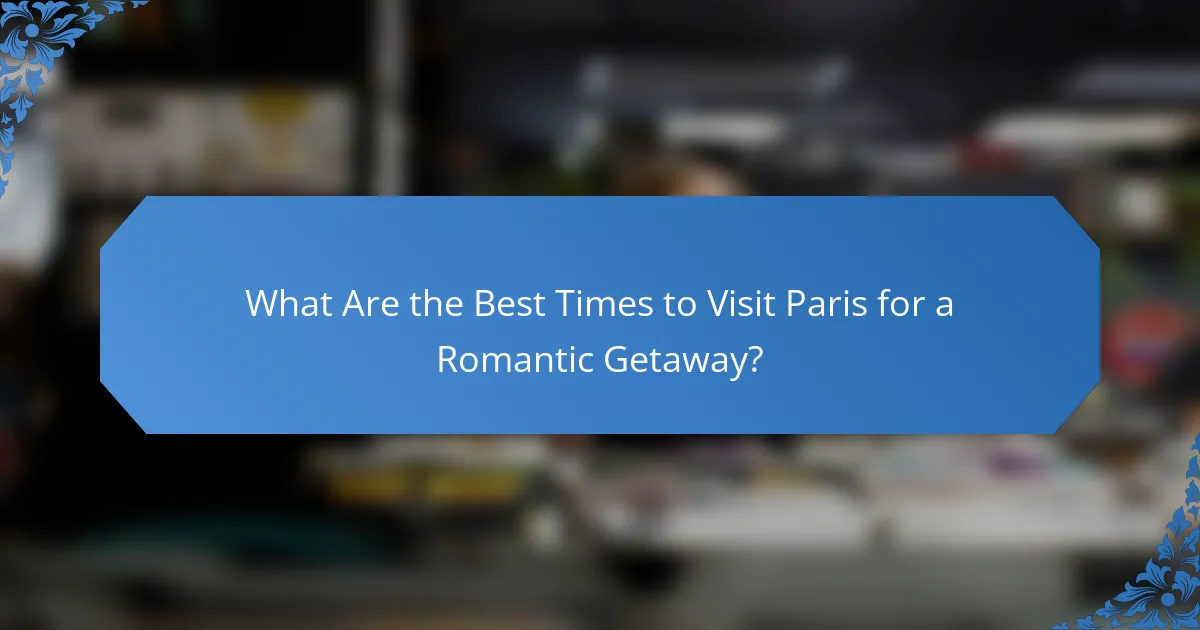 What Are the Best Times to Visit Paris for a Romantic Getaway?
