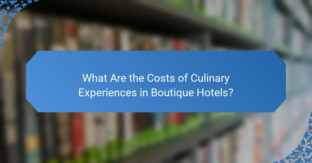 What Are the Costs of Culinary Experiences in Boutique Hotels?