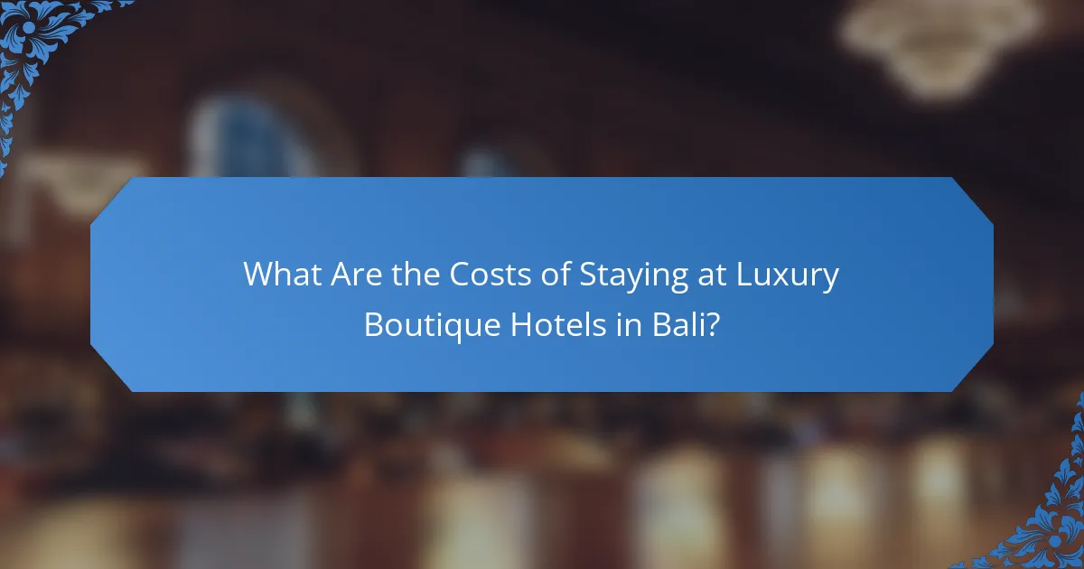 What Are the Costs of Staying at Luxury Boutique Hotels in Bali?