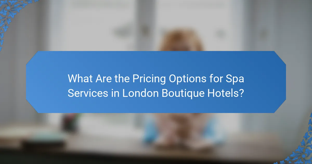 What Are the Pricing Options for Spa Services in London Boutique Hotels?