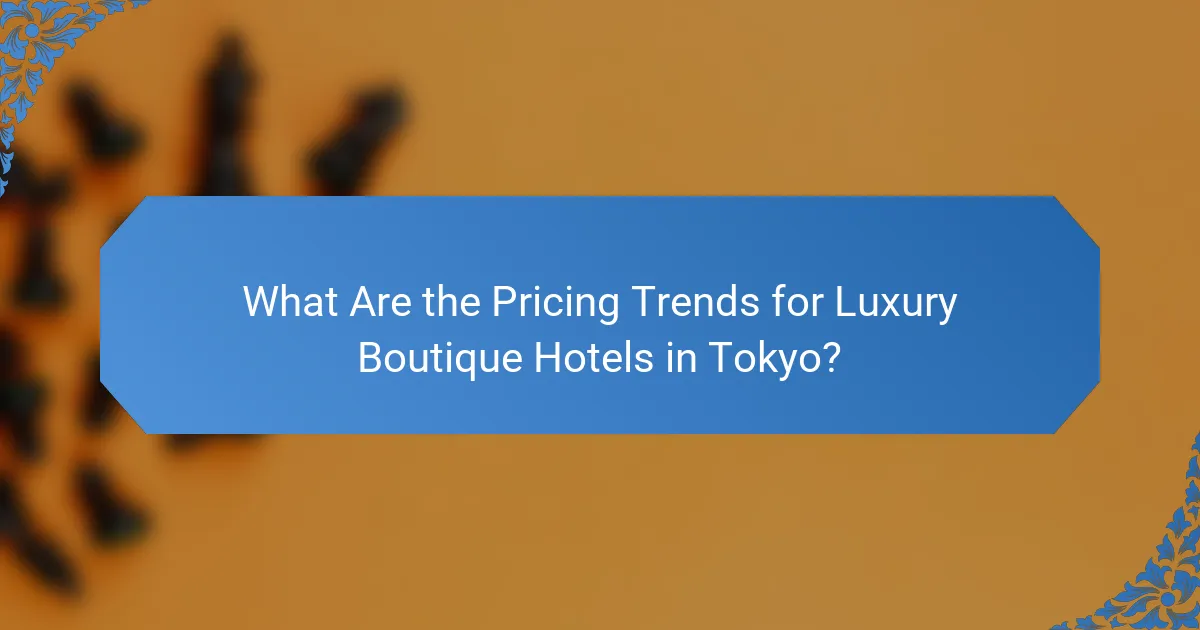 What Are the Pricing Trends for Luxury Boutique Hotels in Tokyo?