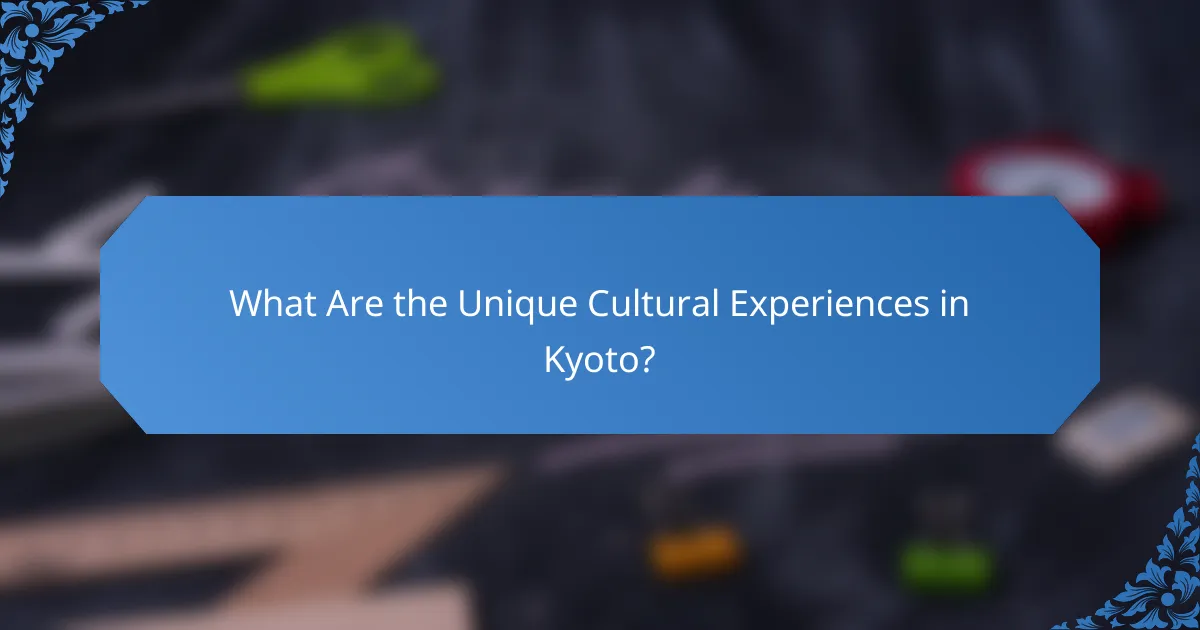 What Are the Unique Cultural Experiences in Kyoto?