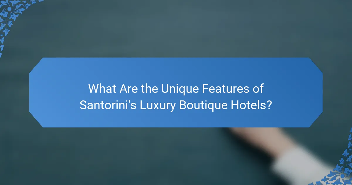 What Are the Unique Features of Santorini's Luxury Boutique Hotels?