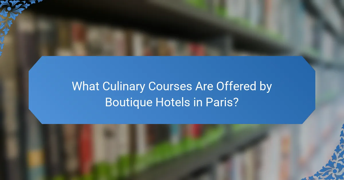 What Culinary Courses Are Offered by Boutique Hotels in Paris?