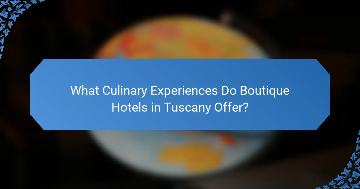 What Culinary Experiences Do Boutique Hotels in Tuscany Offer?