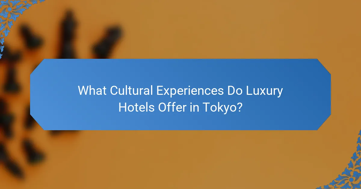 What Cultural Experiences Do Luxury Hotels Offer in Tokyo?