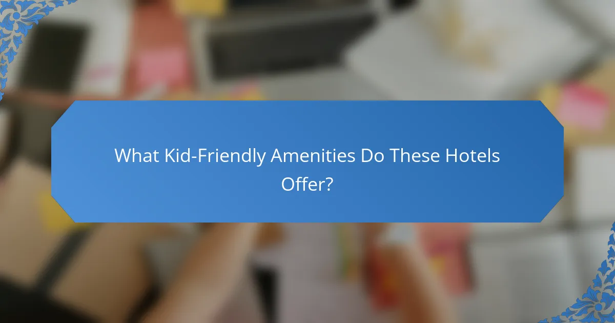 What Kid-Friendly Amenities Do These Hotels Offer?