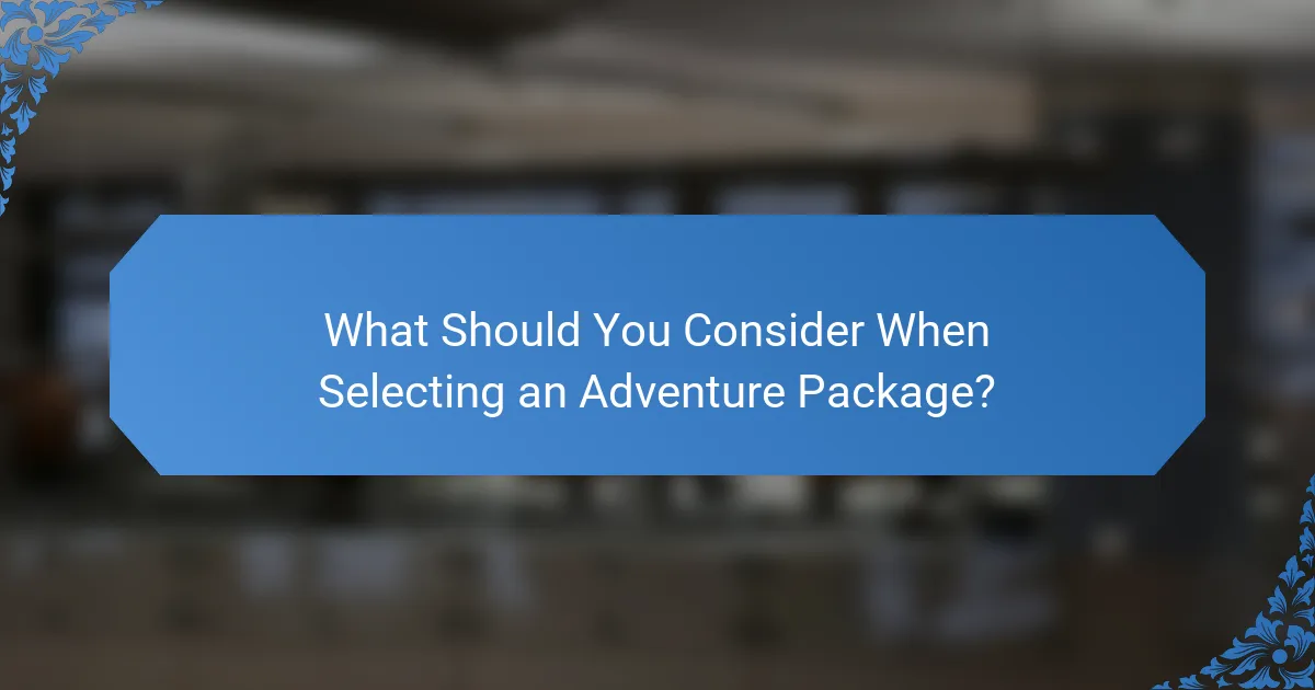 What Should You Consider When Selecting an Adventure Package?