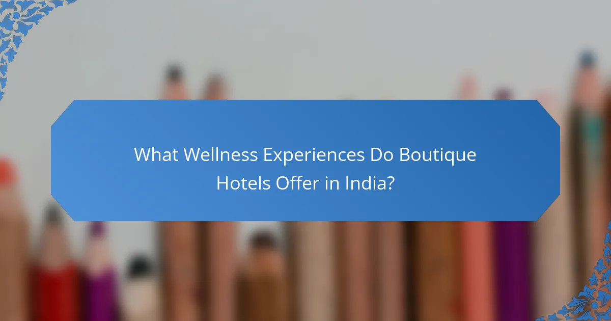 What Wellness Experiences Do Boutique Hotels Offer in India?