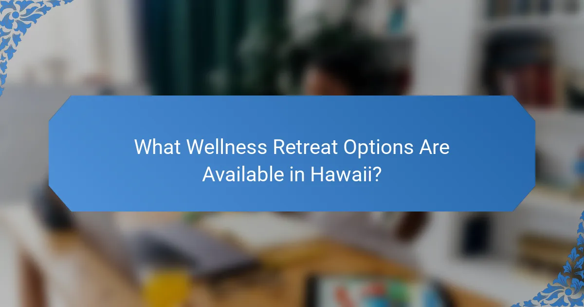 What Wellness Retreat Options Are Available in Hawaii?