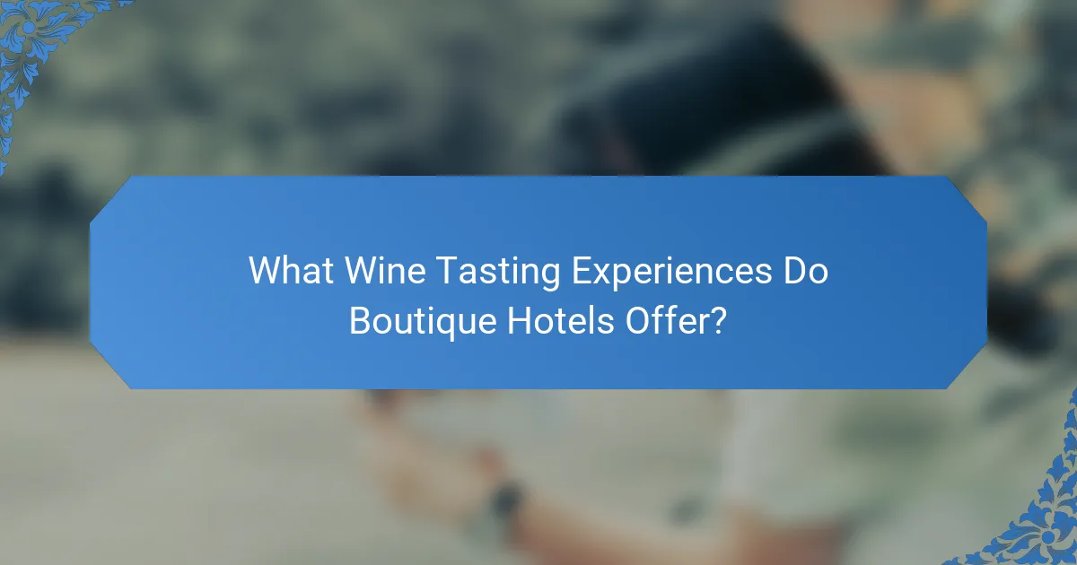 What Wine Tasting Experiences Do Boutique Hotels Offer?